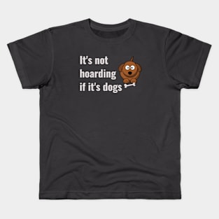 It's not hoarding if it's dogs Kids T-Shirt